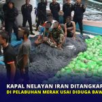 Kapal Nelayan Iran Ditangkap di Pelabuhan Merak Usai Diduga Bawa Sabu 500 Kg