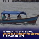 Peringatan Dini BMKG, Waspada Peningkatan Gelombang Laut di Perairan Kepri