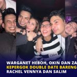 Warganet Heboh, Okin dan Zara Kepergok Double Date Bareng Rachel Vennya dan Salim