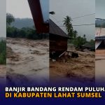 Banjir Bandang Rendam Puluhan Rumah di Kabupaten Lahat Sumsel