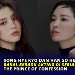Song Hye Kyo dan Han So Hee Bakal Beradu Akting di Serial The Prince of Confession