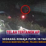 Seorang Remaja Putri 19 Tahun Diculik Mantan Pacar, Pelaku Berhasil Ditangkap
