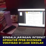 Kendala Jaringan Internet, Operator PPDB Diizinkan Verifikasi di Luar Sekolah