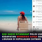 Gigi Hadid Ditangkap Polisi usai Kedapatan Membawa Ganja saat Liburan di Kepulauan Cayman