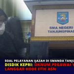 Soal Pelayanan Ijazah di SMANDA Tanjungpinang, Disdik Kepri: Oknum Pegawai Y Diduga Langgar Kode Etik ASN