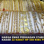 Harga Emas Perhiasan Stabil, Kadar 22 Karat Rp 550 Ribu per Gram