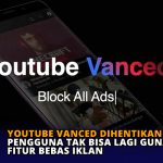 YouTube Vanced Dihentikan, Pengguna Tak Bisa Lagi Gunakan Fitur Bebas Iklan