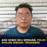 Aksi Koboi Deli Serdang, Polisi Tetapkan Ruslan Sebagai Tersangka