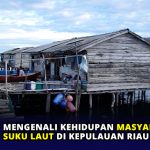Mengenali Kehidupan Masyarakat Suku Laut di Kepulauan Riau