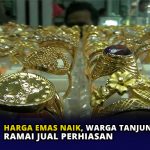 Harga Emas Naik, Warga Tanjungpinang Ramai Jual Perhiasan