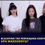 BLACKPINK Tak Perpanjang Kontrak Individu, Apa Maksudnya?