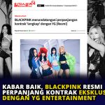 Kabar Baik, BLACKPINK Resmi Perpanjang Kontrak Eksklusif dengan YG Entertainment