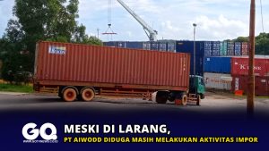 Meski di Larang, PT Aiwodd Diduga Masih Melakukan Aktivitas Impor