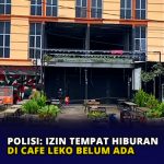 Polisi : Izin Tempat Hiburan di Cafe Leko Belum Ada