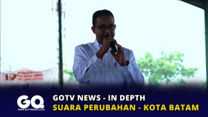 Gotvnews In Depth – Suara Perubahan Kota Batam