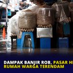 Dampak Banjir Rob, Pasar Hingga Rumah Warga Terendam