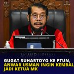 Gugat Suhartoyo ke PTUN, Anwar Usman Ingin Kembali jadi Ketua MK