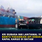 KRI Bubara 868 Lantamal IV Bantu Padamkan Api Kebakaran Kapal Kargo di Batam