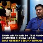BPOM Amankan 80 Item Produk Kosmetik Diduga Ilegal, Saat Gerebek Sebuah Rumah di Bintan