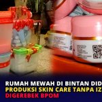 Rumah Mewah di Bintan Diduga Produksi Skincare Tanpa Izin Digerebek BPOM
