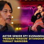 Aktor Senior Epy Kusnandar ‘Preman Pensiun’ Ditangkap Polisi Terkait Narkoba