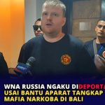 WNA Russia Ngaku dideportasi Usai Bantu Aparat Tangkap Mafia Narkoba di Bali