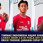 Timnas Indonesia Hajar Singapura lewat skor 3-0 di Piala AFF U-16, Erick Thohir: Jangan Cepat Puas!