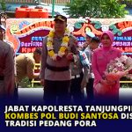Jabat Kapolresta Tanjungpinang, Kombes Pol Budi Santosa Disambut Tradisi Pedang Pora
