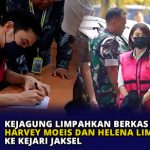 Kejagung Limpahkan Berkas Harvey Moeis dan Helena Lim ke Kejari Jaksel