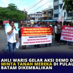 Ahli Waris Gelar Aksi Demo di BPN Kepri, Minta Tanah Mereka di Pulau Ranoh Batam di Kembalikan