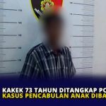 Kakek 73 Tahun Ditangkap Polisi Kasus Pencabulan Anak Dibawah Umur