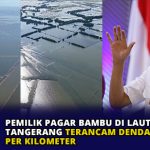 Pemilik Pagar Bambu di Laut Tangerang Terancam Denda Rp18 Juta per Kilometer