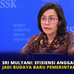 Sri Mulyani: Efisiensi Anggaran Bakal Jadi Budaya Baru Pemerintah