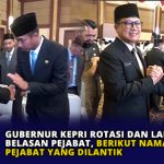 Gubernur Kepri Rotasi dan Lantik Belasan Pejabat, Berikut Nama-Nama Pejabat yang Dilantik