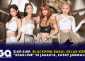 Siap-siap, BLACKPINK Bakal Gelar Konser “Deadline” di Jakarta, Catat Jadwalnya