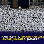 Hari Tasyrik, Jemaah Haji Laksanakan Lempar Jumrah di Jamarat
