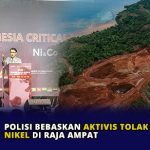Polisi Bebaskan Aktivis Tolak Tambang Nikel di Raja Ampat