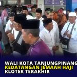 Wali Kota Tanjungpinang Sambut Kedatangan Jemaah Haji Kloter Terakhir