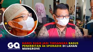 Kades Sugie Jadi Tersangka Kasus Penerbitan 44 Sporadik di Lahan Mangrove