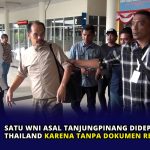 Satu WNI Asal Tanjungpinang Dideportasi dari Thailand karena Tanpa Dokumen Resmi
