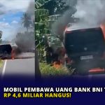 Mobil Pembawa Uang Bank BNI Terbakar, Rp 4,6 Miliar Hangus!