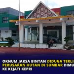 Oknum Jaksa Bintan Diduga Terlibat Perusakan Hutan di Sumbar Dimutasi ke Kejati Kepri