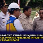 Prabowo Kembali Kunjungi Sumatera Barat, Cek Progres Perbaikan Infrastruktur Pascabencana