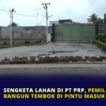 Sengketa Lahan di PT PRP, Pemilik Lahan Bangun Tembok di Pintu Masuk PT PRP