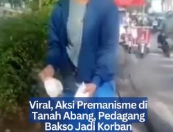 Viral, Aksi Premanisme di Tanah Abang, Pedagang Bakso Jadi Korban Intimidasi