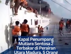 Kapal Penumpang Mutiara Sentosa 2 Terbakar di Perairan Utara Madura, 5 Orang Dilaporkan Tewas‎