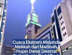 Cuaca Ekstrem Melanda Mekkah dan Madinah, Hujan Deras Disertai Petir Hingga Badai Pasir