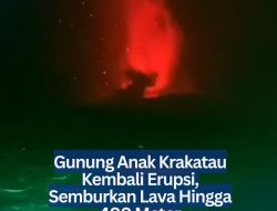 Gunung Anak Krakatau Kembali Erupsi, Semburkan Lava Hingga 400 Meter
