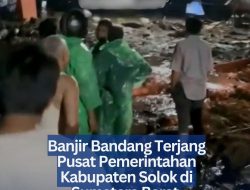 Banjir Bandang Terjang Pusat Pemerintahan Kabupaten Solok di Sumatera Barat