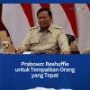 Prabowo: Reshuffle untuk Tempatkan Orang yang Tepat